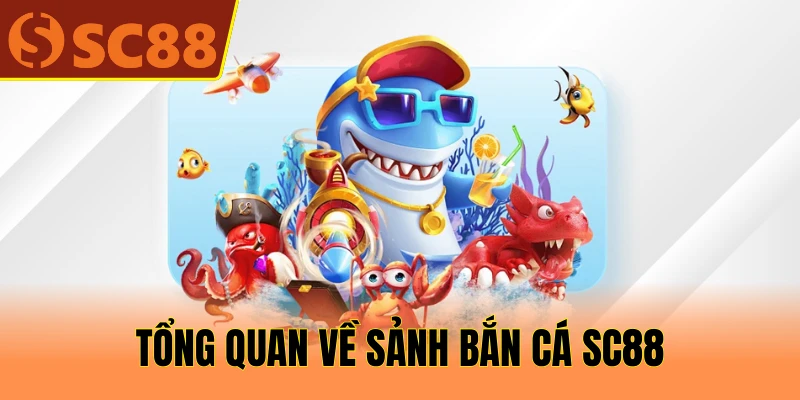 Tổng quan về sảnh bắn cá SC88