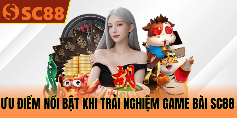 Ưu điểm nổi bật khi trải nghiệm game bài SC88