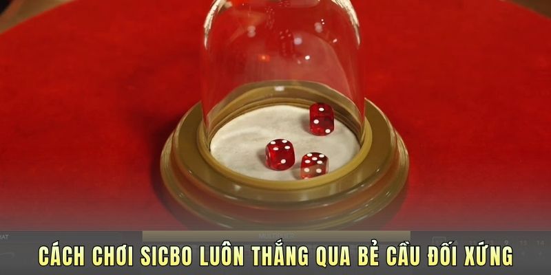 Cách chơi Sicbo luôn thắng qua bẻ cầu đối xứng