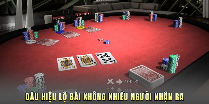 Dấu hiệu lộ bài không nhiều người nhận ra